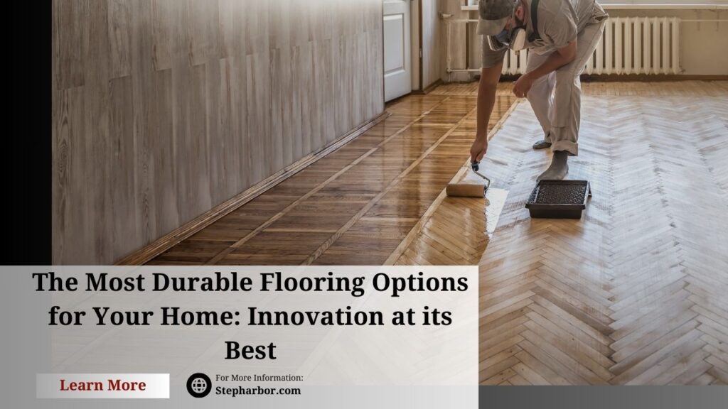 The Most Durable Flooring Options for Your Home: Innovation at its Best