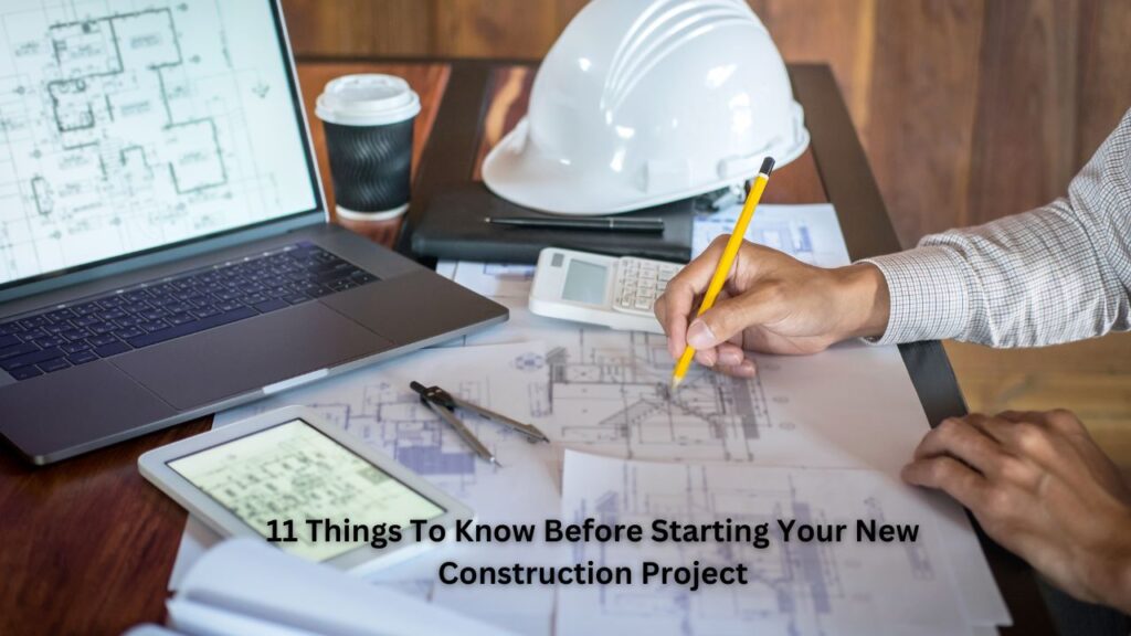 11 Things To Know Before Starting Your Construction Projects